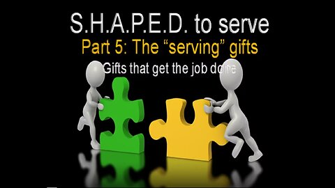 S.H.A.P.E.D to Serve - Part 5 - The Serving Gifts - 5/21/2023 - with Pastor Dan Fisher