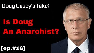 Doug Casey's Take (#16) Doug is an Anarchist?