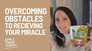 How to Overcome the Obstacles to Receiving Your Miracle