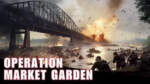 Campaigns of Valor: Operation Market Garden - WWII's Ambitious Allied Operation and Its Legacy