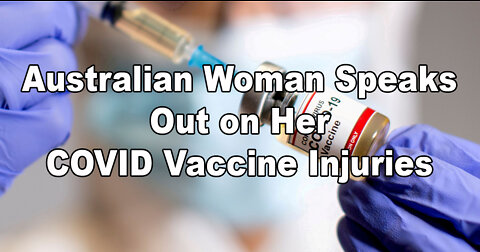 Australian Woman Speaks Out on Her COVID Vaccine Injuries