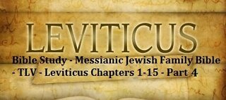 Bible Study - Messianic Jewish Family Bible - TLV - Leviticus Chapters 1-15 - Part 4