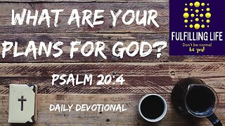 What Is Your Heart's Desire? - Psalm 20.4 - Fulfilling Life Daily Devotional