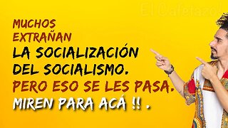 Muchos extrañan la socialización del socialismo. Pero eso se les pasa Miren para acá !!