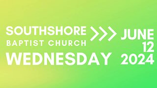 Wednesday Evening Service June 12, 2024 I Pastor Jayme Jackson I Southshore Baptist Church