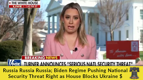 Russia Russia Russia; Biden Regime Pushing National Security Threat Right as House Blocks Ukraine $