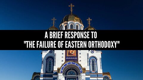 A Brief Response to "The Failure of Eastern Orthodoxy"