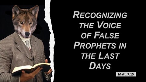 07/16/22 Recognizing the Voice of False Prophets in the Last Days