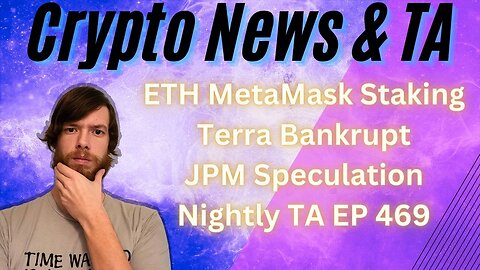 ETH MetaMask Staking, Terra Bankrupt, JPM Speculation, Nightly TA EP 469 1/22/24