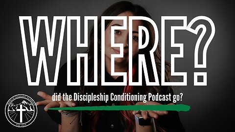 Where did the Discipleship Conditioning Podcast go?