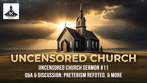 Uncensored Church Sermon #11 - Q&A & Discussion. Preterism Refuted, & More