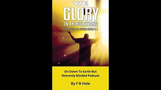 We Glory in Tribulations, by F B Hole, On Down to Earth But Heavenly Minded Podcast