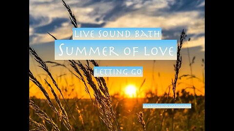 Live Sound Bath V:The Summer of Love: Letting Go