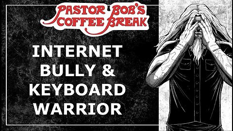 INTERNET BULLY & KEYBOARD WARRIOR / Pastor Bob's Coffee Break