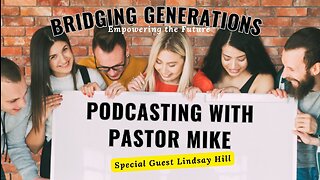 ridging The Generations & Empowering The Future/Podcasting With Pastor Mike