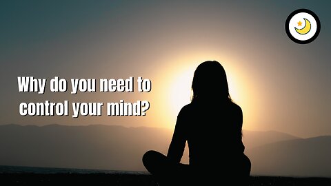 Why do you need to control your mind?
