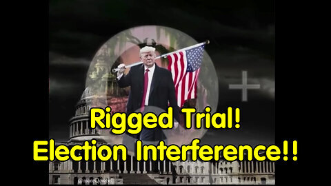 Rigged Trial! Election Interference!