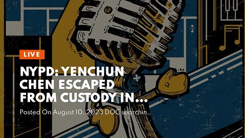 NYPD: Yenchun Chen escaped from custody in hospital by tying bedsheets together, climbing out w...
