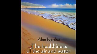 Alan Nerdox - The healthiness of the air and water part 9