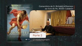 PROMETEU - Parte II - O novo homem - Comentários de D. Richard Williamson