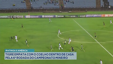 Ipatinga x América: Tigre Empata com o Coelho Dentro de Casa pela 6ª Rodada do Campeonato Mineiro.