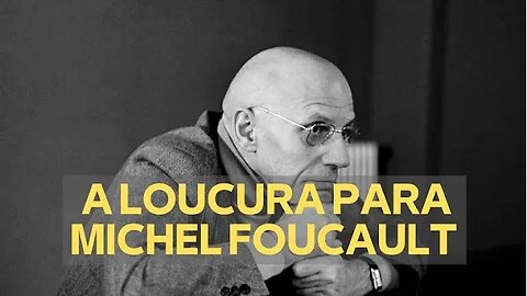 A LOUCURA PARA MICHEL FOUCAULT