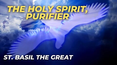 The Holy Spirit, Purifier | St. Basil the Great