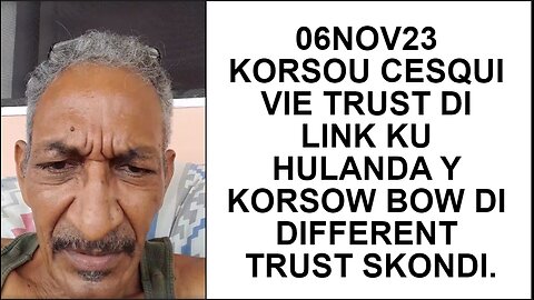 06NOV23 KORSOU CESQUI VIE TRUST DI LINK KU HULANDA Y KORSOW BOW DI DIFFERENT TRUST SKONDI.