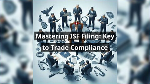 Unlocking Trade Compliance: Mastering ISF Filing and Customs Bond