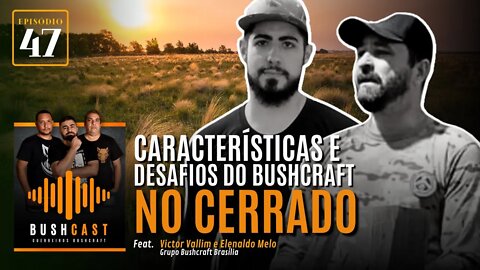 BUSHCAST #47 - CARACTERÍSTICAS E DESAFIOS DO BUSHCRAFT NO CERRADO - Feat. VALLIM E ELENALDO