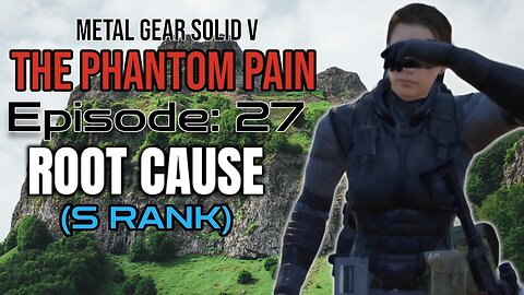 Mission 27: ROOT CAUSE | Metal Gear Solid V: The Phantom Pain