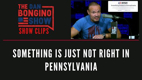 Something Is Just Not Right In Pennsylvania - Dan Bongino Show Clips
