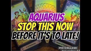 AQUARIUS ⚠️STOP THIS NOW BEFORE IT'S TO LATE‼️