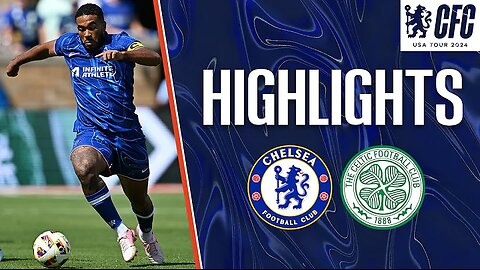Chelsea 1-4 Celtic / HIGHLIGHTS / Chelsea FC USA Tour 2024