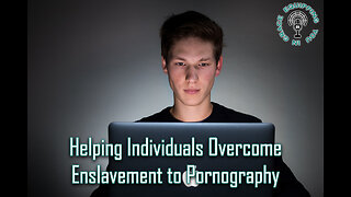 Helping Individuals Overcome Enslavement to Pornography