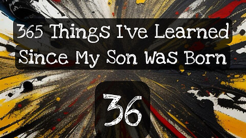 36/365 things I’ve learned since my son was born