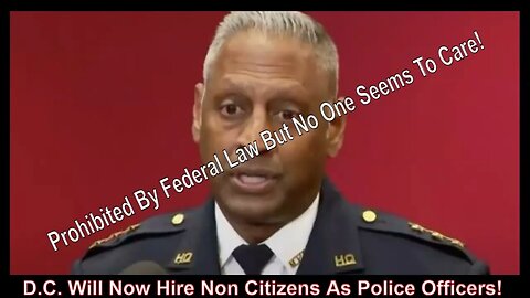 D.C. Will Now Hire Non Citizens As Police Officers!