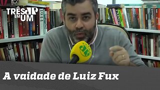 Carlos Andreazza: A vaidade de Luiz Fux