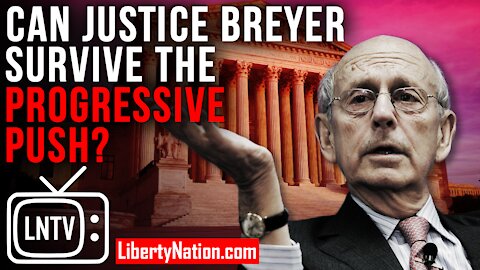 Can Justice Breyer Survive the Progressive Push? – LNTV