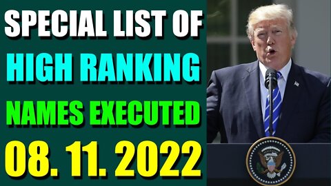 SPECIAL LIST OF HIGH RANKING NAMES EXECUTED UPDATE ON (AUGUST 11, 2022) - TRUMP NEWS