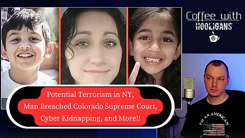 Potential Terrorism in NY, Man Breached Colorado Supreme Court, Cyber Kidnapping, and More!!