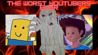 The Worst YouTubers Ever!