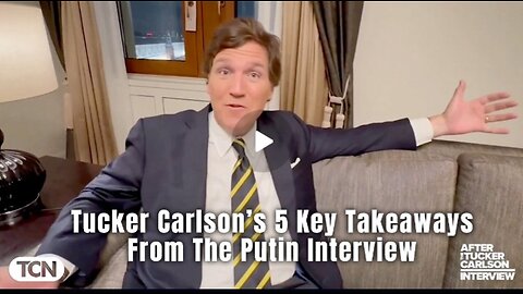 Tucker Carlson's 5 Key Takeaways From The Putin Interview. Conclusion, We Have Lunatics Acting On Behalf Of The U.S.A. With Questionable Loyalty To U.S.A. Interests