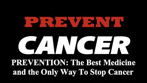 PREVENTION; The Best Medicine and the Only Way to Stop Cancer