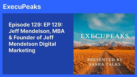 ExecuPeaks: Jeff Mendelson, MBA & Founder of Jeff Mendelson Digital Marketing