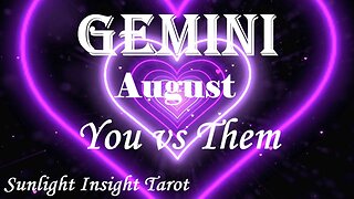 Gemini *They Don't Want To Be Without You But Will They Change To Be With You?* August You vs Them