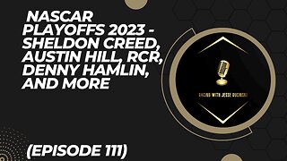 NASCAR Playoffs 2023 - Sheldon Creed, Austin Hill, RCR, Denny Hamlin, and More (Episode 111)