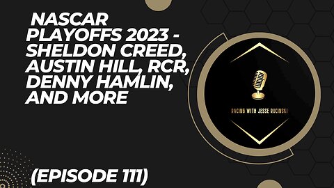 NASCAR Playoffs 2023 - Sheldon Creed, Austin Hill, RCR, Denny Hamlin, and More (Episode 111)