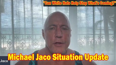 Michael Jaco Situation Updated: "Can White Hats Help Stop What's Coming?"