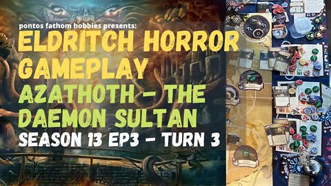 Eldritch Horror S13E3 - Season 13 Episode 3 - Azathoth the Daemon Sultan - Turn 3